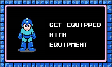 MegaMan 8-bit picture with text saying GET EQUIPPED WITH EQUIPMENT